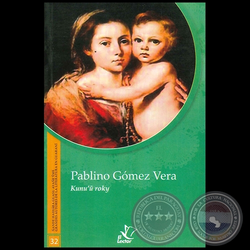 KUNU'U ROKY - GRANDES AUTORES DE LA LITERATURA EN GUARANÍ - Número 32 - Autor: PABLINO GÓMEZ VERA - Año 1998